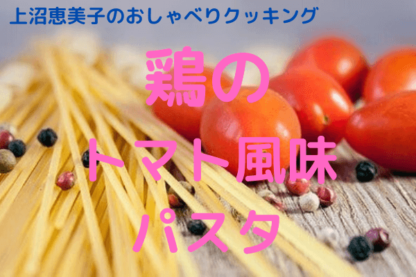 上沼恵美子のおしゃべりクッキング|鶏のトマト風味パスタのレシピと作り方おさらい！