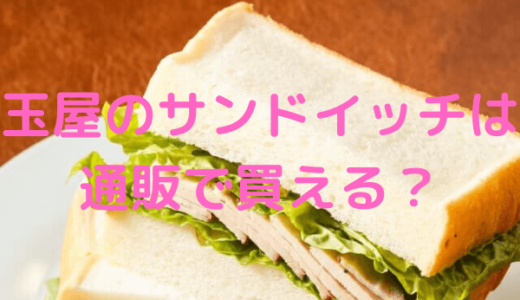 玉屋のサンドイッチは通販で買える？長崎以外で売ってるところは？